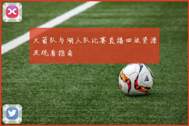 火箭队与湖人队比赛直播回放资源及观看指南